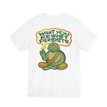"What You Resist Persists" Tee
