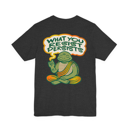 "What You Resist Persists" Tee