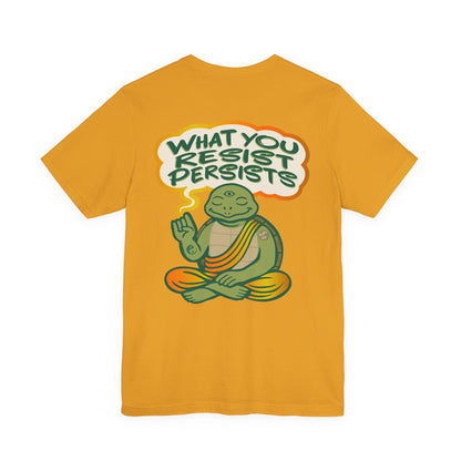 "What You Resist Persists" Tee