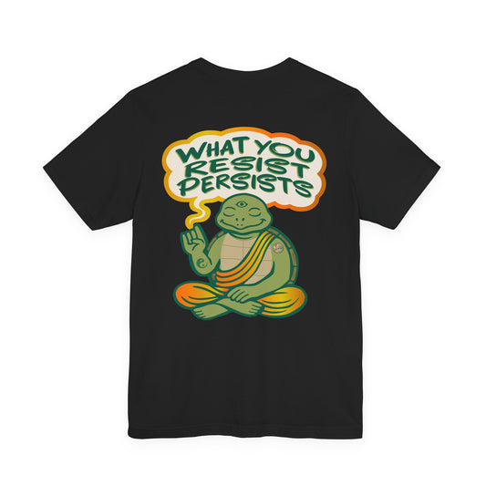 "What You Resist Persists" Tee