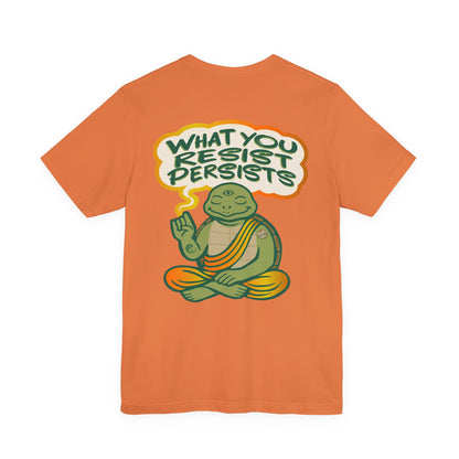 "What You Resist Persists" Tee